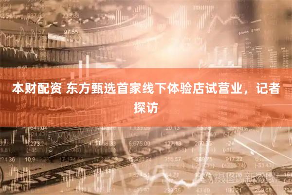 本财配资 东方甄选首家线下体验店试营业，记者探访