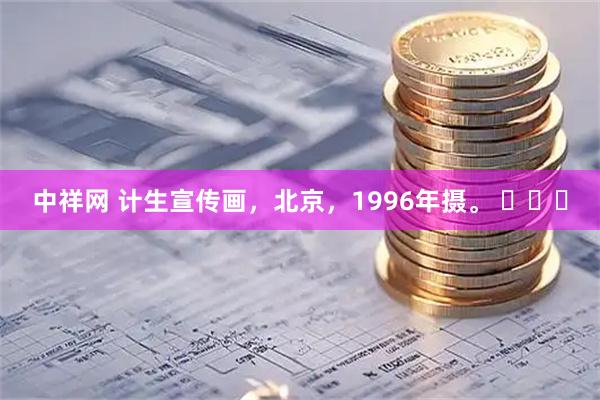 中祥网 计生宣传画，北京，1996年摄。 ​​​